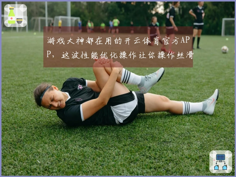 游戏大神都在用的开云体育官方APP，这波性能优化操作让你操作丝滑到飞起！